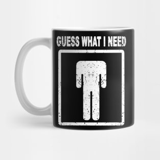 Funny Guess What I Need Mug